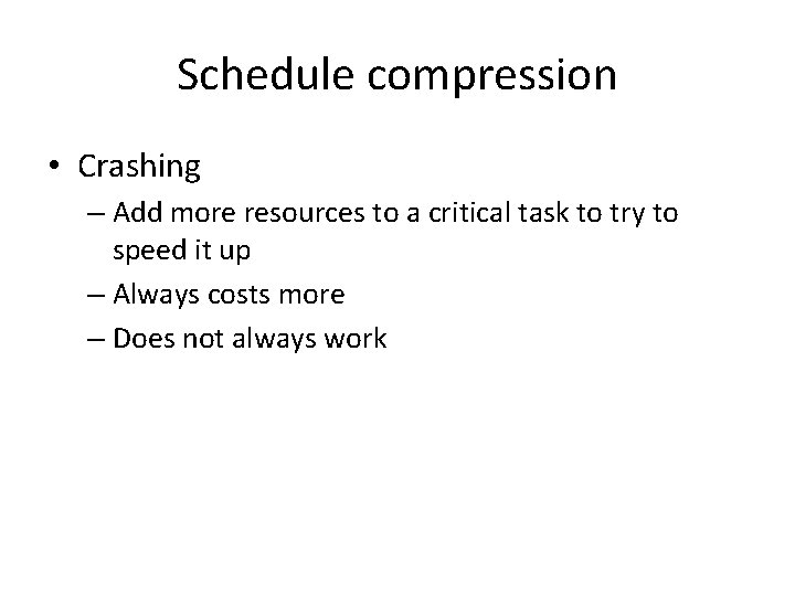 Schedule compression • Crashing – Add more resources to a critical task to try