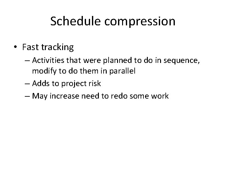 Schedule compression • Fast tracking – Activities that were planned to do in sequence,