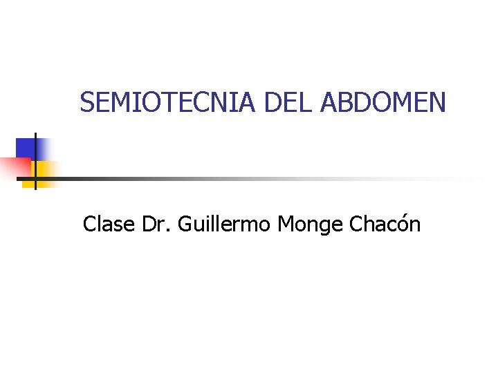SEMIOTECNIA DEL ABDOMEN Clase Dr. Guillermo Monge Chacón 