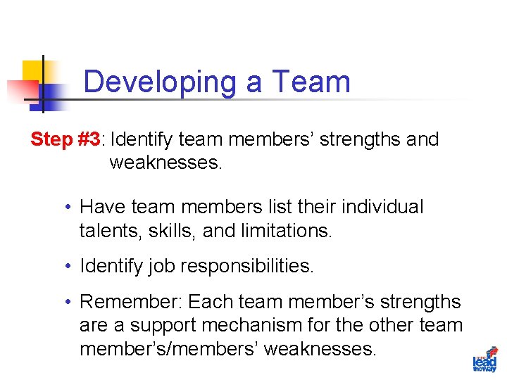 Developing a Team Step #3: Identify team members’ strengths and weaknesses. • Have team