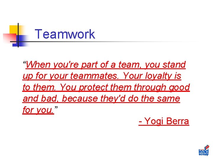 Teamwork “When you're part of a team, you stand up for your teammates. Your