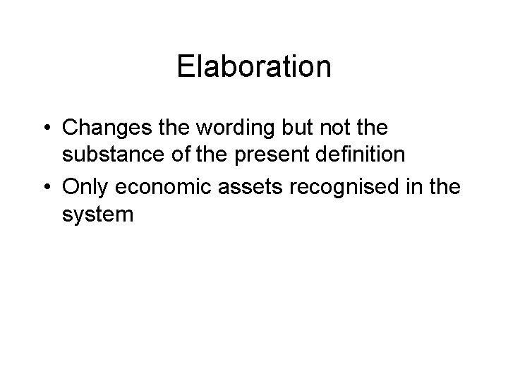 Elaboration • Changes the wording but not the substance of the present definition •