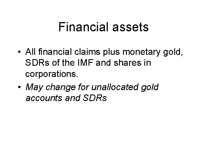 Financial assets • All financial claims plus monetary gold, SDRs of the IMF and