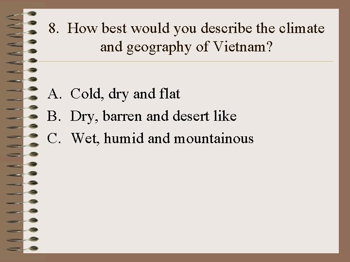 8. How best would you describe the climate and geography of Vietnam? A. Cold, 8. How best would you describe the climate and geography of Vietnam? A. Cold,