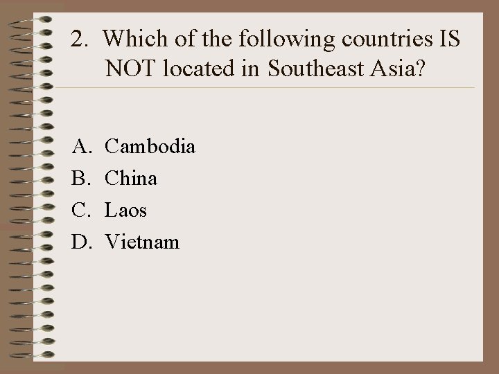 2. Which of the following countries IS NOT located in Southeast Asia? A. B. 2. Which of the following countries IS NOT located in Southeast Asia? A. B.