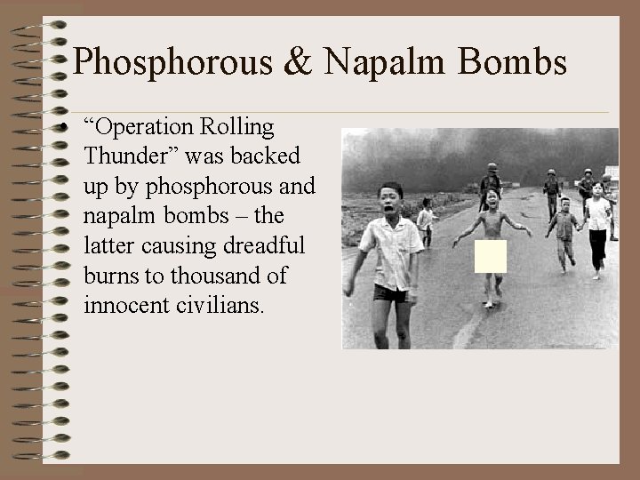 Phosphorous & Napalm Bombs • “Operation Rolling Thunder” was backed up by phosphorous and Phosphorous & Napalm Bombs • “Operation Rolling Thunder” was backed up by phosphorous and