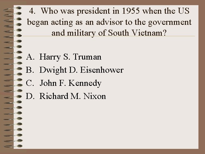 4. Who was president in 1955 when the US began acting as an advisor 4. Who was president in 1955 when the US began acting as an advisor