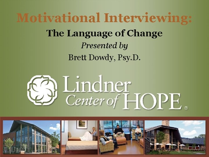 Motivational Interviewing: The Language of Change Presented by Brett Dowdy, Psy. D. 