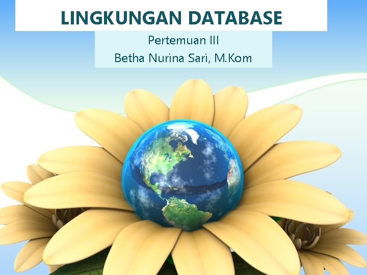 LINGKUNGAN DATABASE Pertemuan III Betha Nurina Sari, M. Kom 