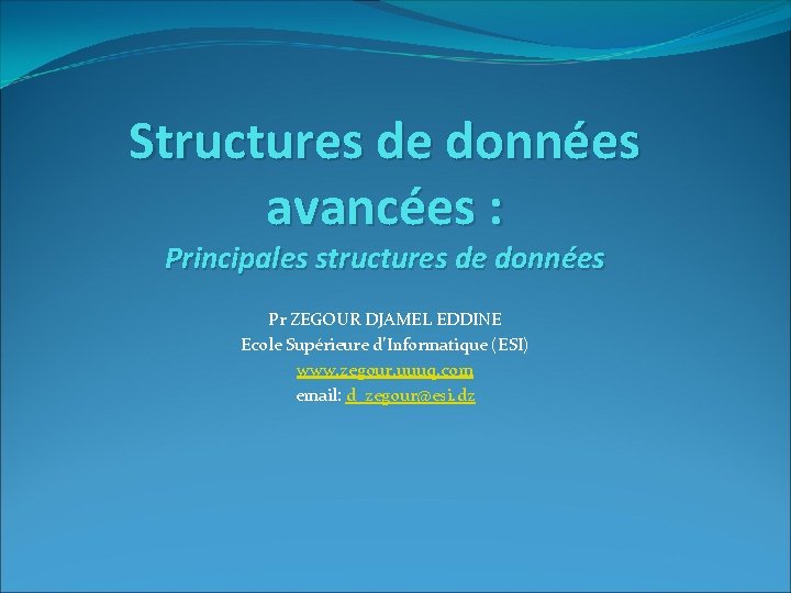 Structures de données avancées : Principales structures de données Pr ZEGOUR DJAMEL EDDINE Ecole