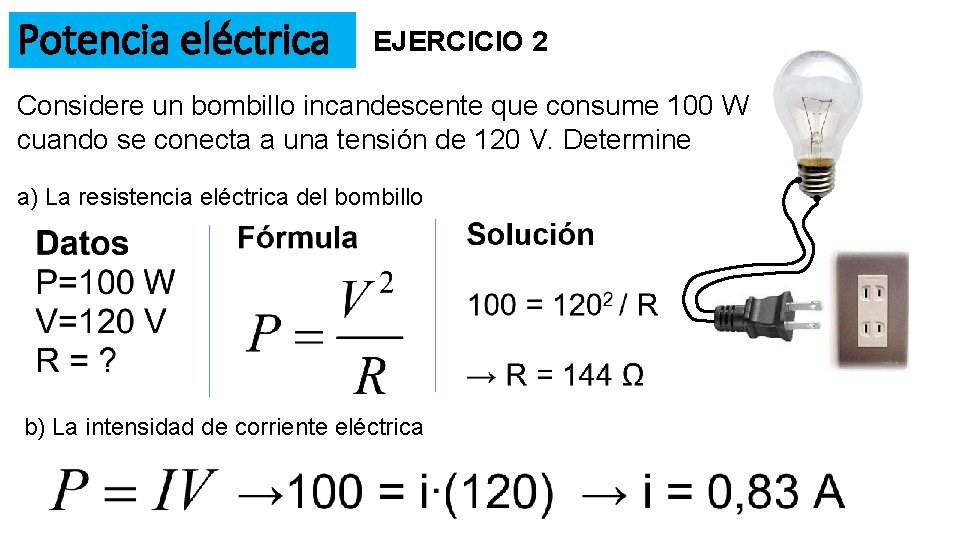 Potencia eléctrica EJERCICIO 2 Considere un bombillo incandescente que consume 100 W cuando se