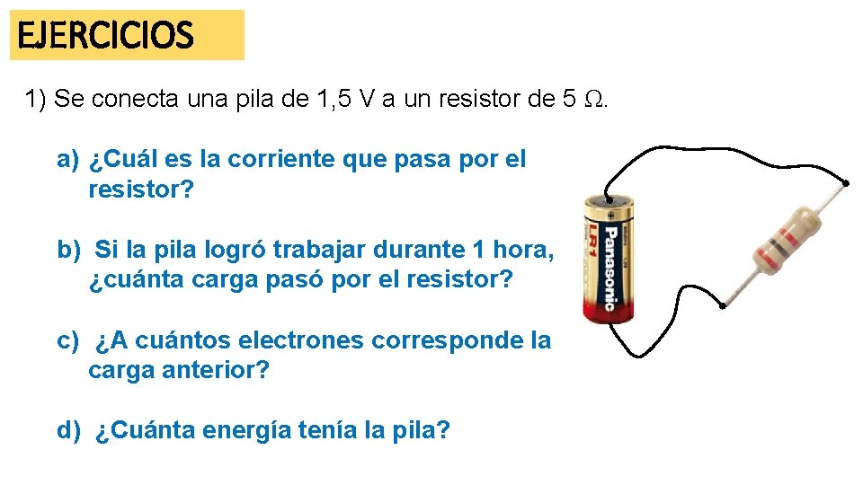 EJERCICIOS 1) Se conecta una pila de 1, 5 V a un resistor de