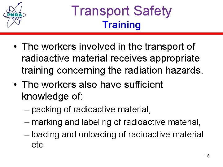 Transport Safety Training • The workers involved in the transport of radioactive material receives