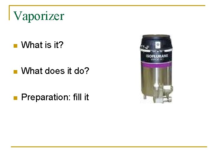 Vaporizer n What is it? n What does it do? n Preparation: fill it