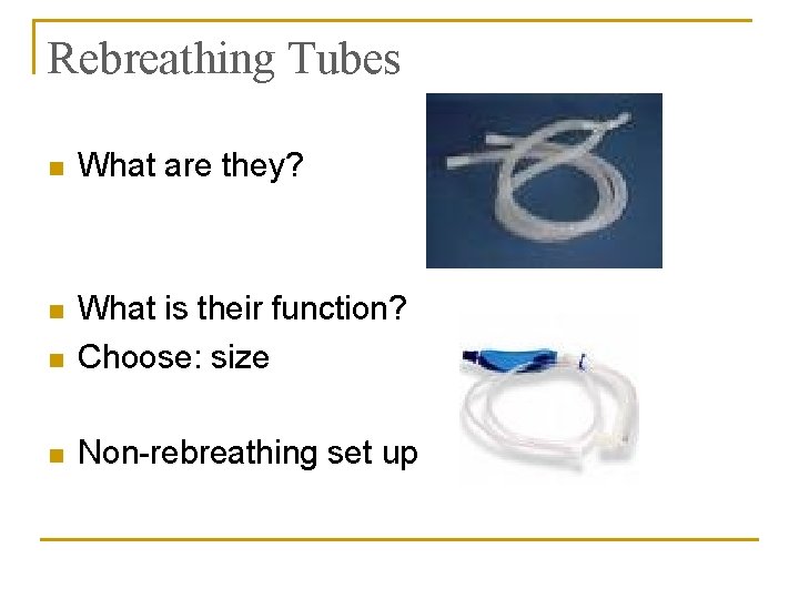 Rebreathing Tubes n What are they? n n What is their function? Choose: size