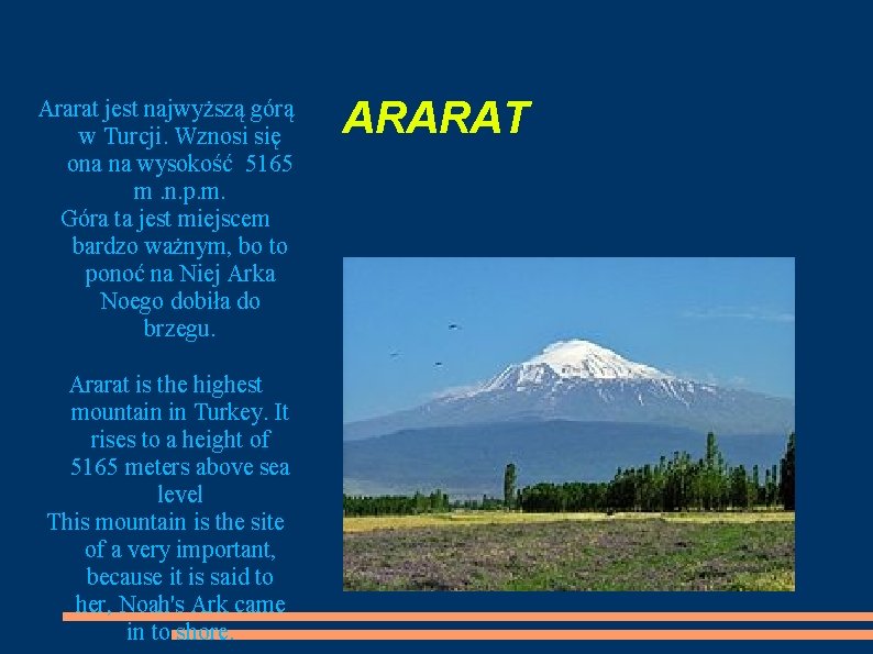 Ararat jest najwyższą górą w Turcji. Wznosi się ona na wysokość 5165 m. n.