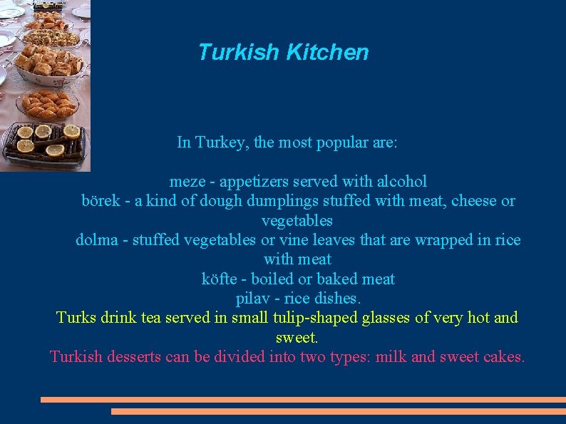 Turkish Kitchen In Turkey, the most popular are: meze - appetizers served with alcohol