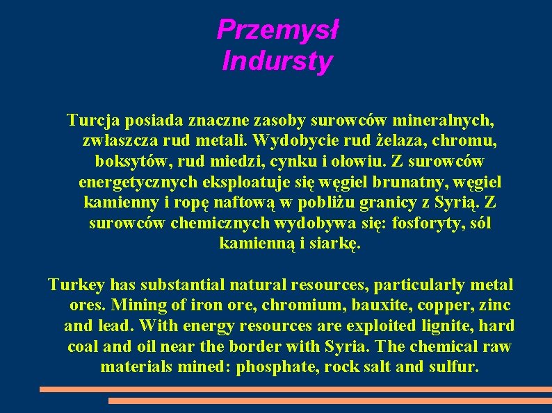 Przemysł Indursty Turcja posiada znaczne zasoby surowców mineralnych, zwłaszcza rud metali. Wydobycie rud żelaza,