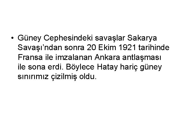  • Güney Cephesindeki savaşlar Sakarya Savaşı’ndan sonra 20 Ekim 1921 tarihinde Fransa ile