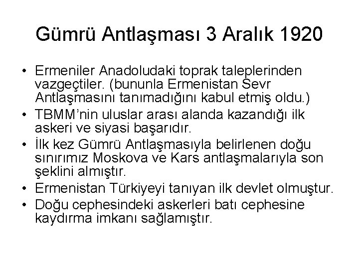 Gümrü Antlaşması 3 Aralık 1920 • Ermeniler Anadoludaki toprak taleplerinden vazgeçtiler. (bununla Ermenistan Sevr