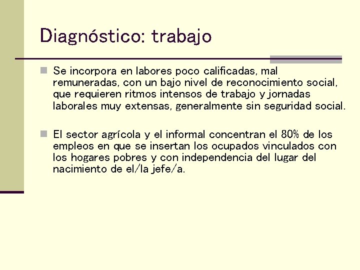 Diagnóstico: trabajo n Se incorpora en labores poco calificadas, mal remuneradas, con un bajo