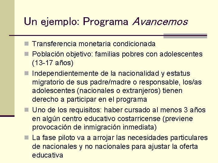 Un ejemplo: Programa Avancemos n Transferencia monetaria condicionada n Población objetivo: familias pobres con