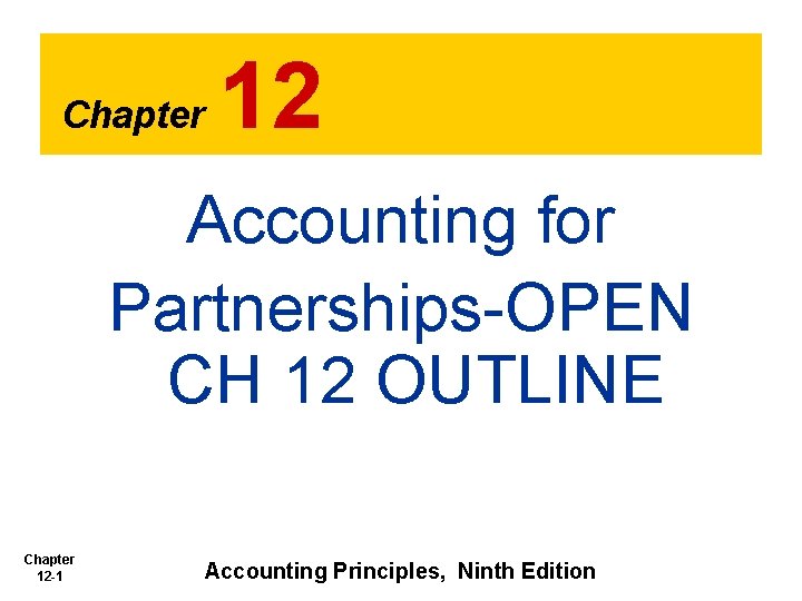 Chapter 12 Accounting for Partnerships-OPEN CH 12 OUTLINE Chapter 12 -1 Accounting Principles, Ninth