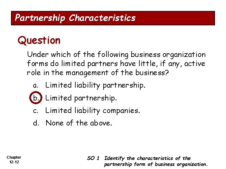 Partnership Characteristics Question Under which of the following business organization forms do limited partners