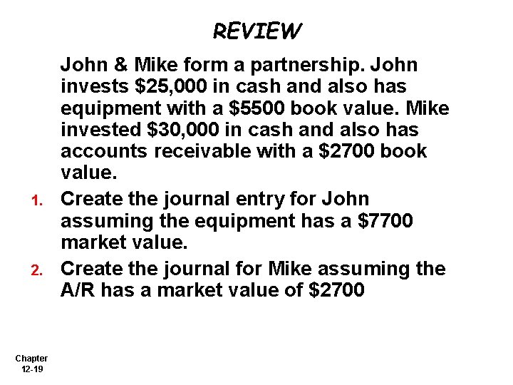 REVIEW 1. 2. Chapter 12 -19 John & Mike form a partnership. John invests