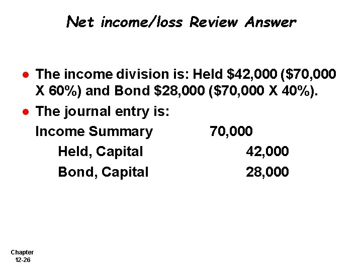 Net income/loss Review Answer l l Chapter 12 -26 The income division is: Held