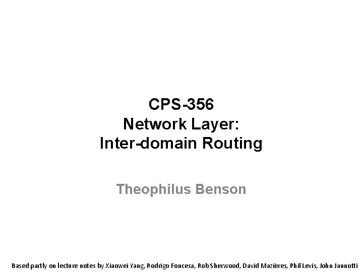 CPS-356 Network Layer: Inter-domain Routing Theophilus Benson Based partly on lecture notes by Xiaowei