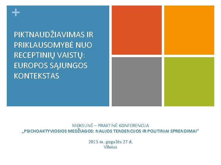 + PIKTNAUDŽIAVIMAS IR PRIKLAUSOMYBĖ NUO RECEPTINIŲ VAISTŲ: EUROPOS SĄJUNGOS KONTEKSTAS MOKSLINĖ – PRAKTINĖ KONFERENCIJA