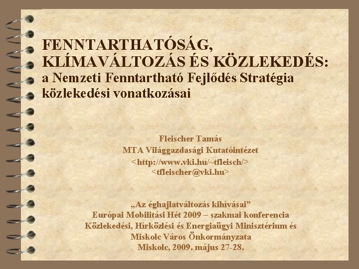 FENNTARTHATÓSÁG, KLÍMAVÁLTOZÁS ÉS KÖZLEKEDÉS: a Nemzeti Fenntartható Fejlődés Stratégia közlekedési vonatkozásai Fleischer Tamás MTA FENNTARTHATÓSÁG, KLÍMAVÁLTOZÁS ÉS KÖZLEKEDÉS: a Nemzeti Fenntartható Fejlődés Stratégia közlekedési vonatkozásai Fleischer Tamás MTA