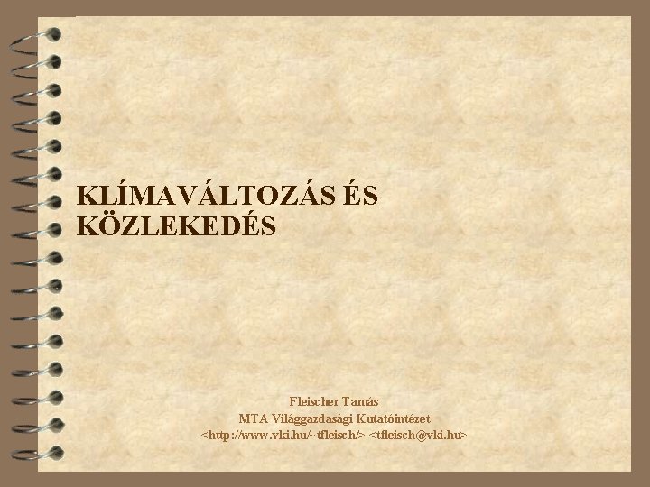 KLÍMAVÁLTOZÁS ÉS KÖZLEKEDÉS Fleischer Tamás MTA Világgazdasági Kutatóintézet <http: //www. vki. hu/~tfleisch/> <tfleisch@vki. hu>