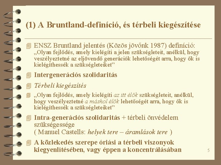 (1) A Bruntland-definíció, és térbeli kiegészítése 4 ENSZ Bruntland jelentés (Közös jövőnk 1987) definíció: