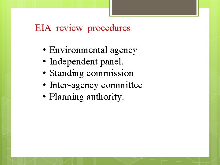 EIA review procedures • • • Environmental agency Independent panel. Standing commission Inter-agency committee