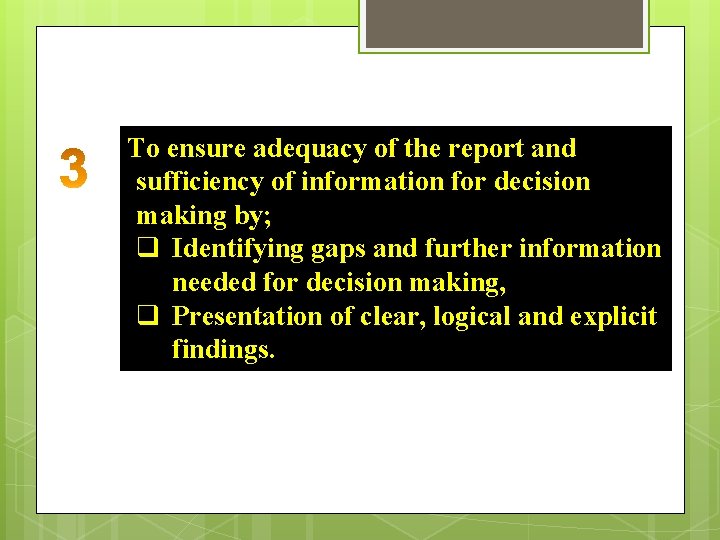 To ensure adequacy of the report and sufficiency of information for decision making by;