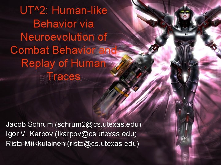 UT^2: Human-like Behavior via Neuroevolution of Combat Behavior and Replay of Human Traces Jacob