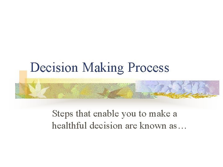 Decision Making Process Steps that enable you to make a healthful decision are known