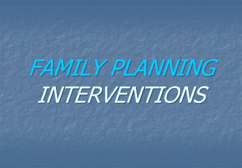 FAMILY PLANNING INTERVENTIONS 