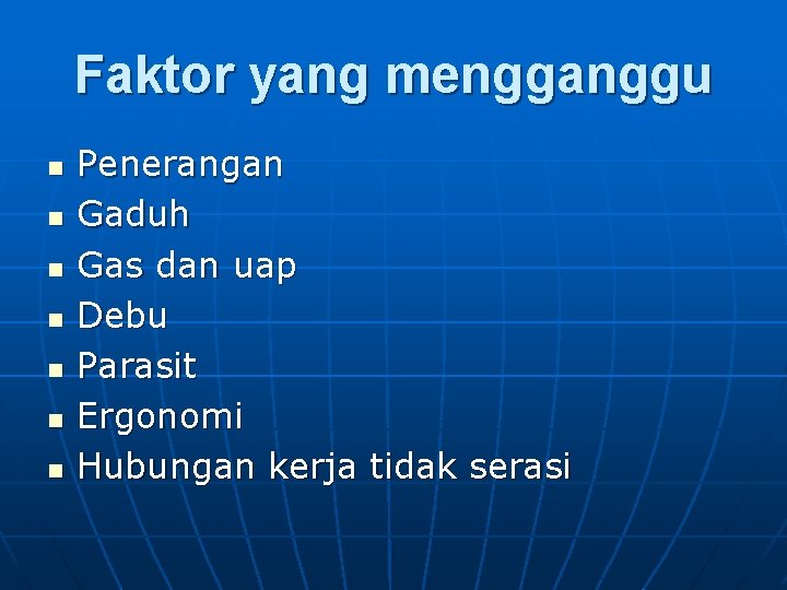 Faktor yang mengganggu n n n n Penerangan Gaduh Gas dan uap Debu Parasit