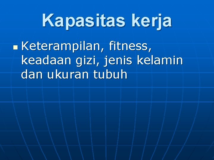 Kapasitas kerja n Keterampilan, fitness, keadaan gizi, jenis kelamin dan ukuran tubuh 