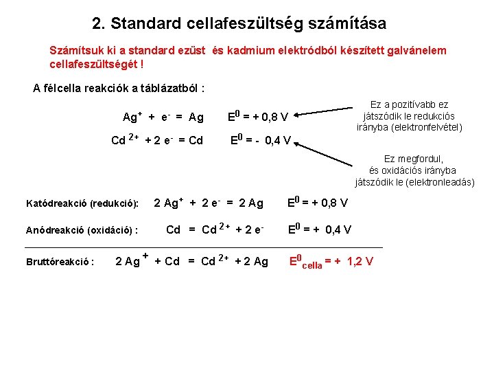 2. Standard cellafeszültség számítása Számítsuk ki a standard ezüst és kadmium elektródból készített galvánelem