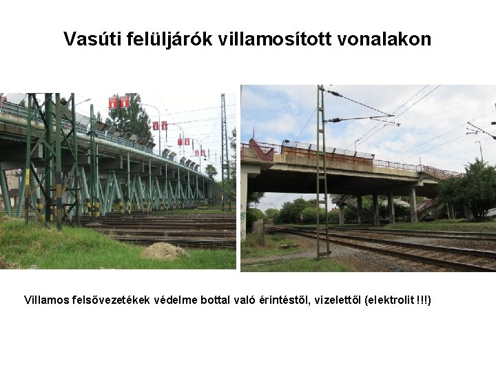 Vasúti felüljárók villamosított vonalakon Villamos felsővezetékek védelme bottal való érintéstől, vizelettől (elektrolit !!!) 