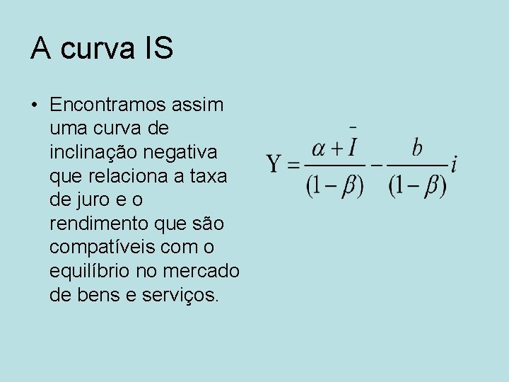 A curva IS • Encontramos assim uma curva de inclinação negativa que relaciona a