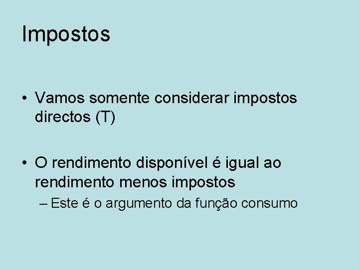 Impostos • Vamos somente considerar impostos directos (T) • O rendimento disponível é igual