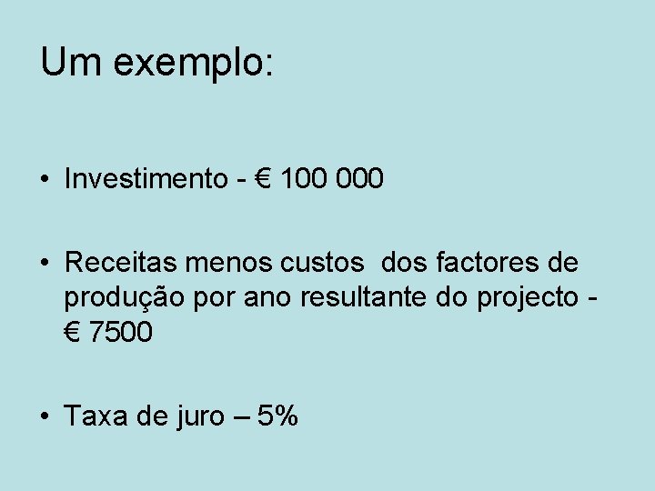 Um exemplo: • Investimento - € 100 000 • Receitas menos custos dos factores