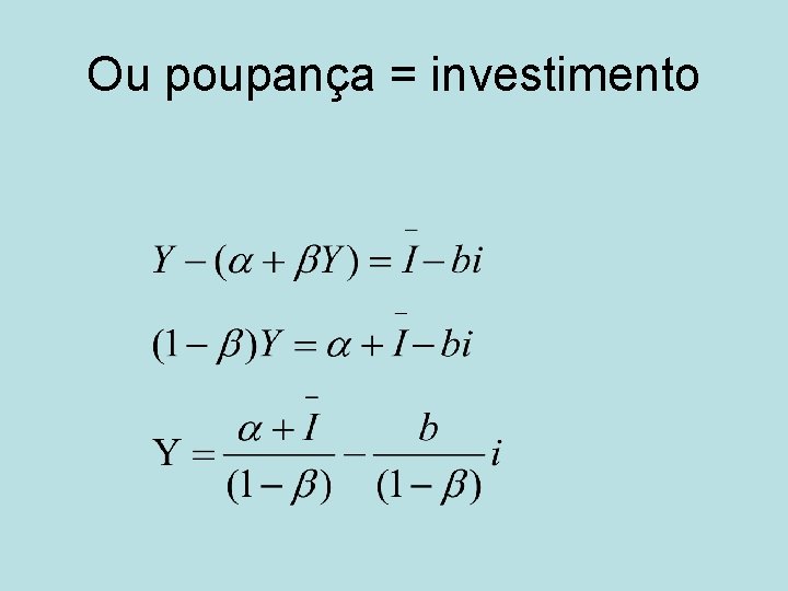 Ou poupança = investimento 