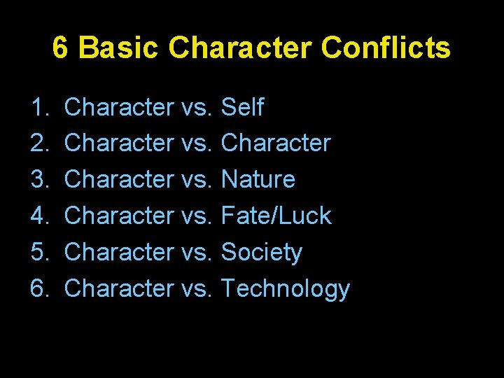 6 Basic Character Conflicts 1. 2. 3. 4. 5. 6. Character vs. Self Character