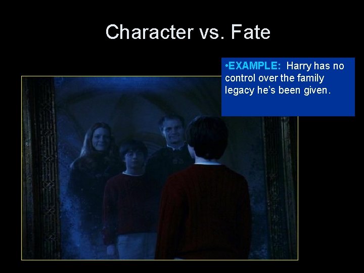 Character vs. Fate • EXAMPLE: Harry has no control over the family legacy he’s
